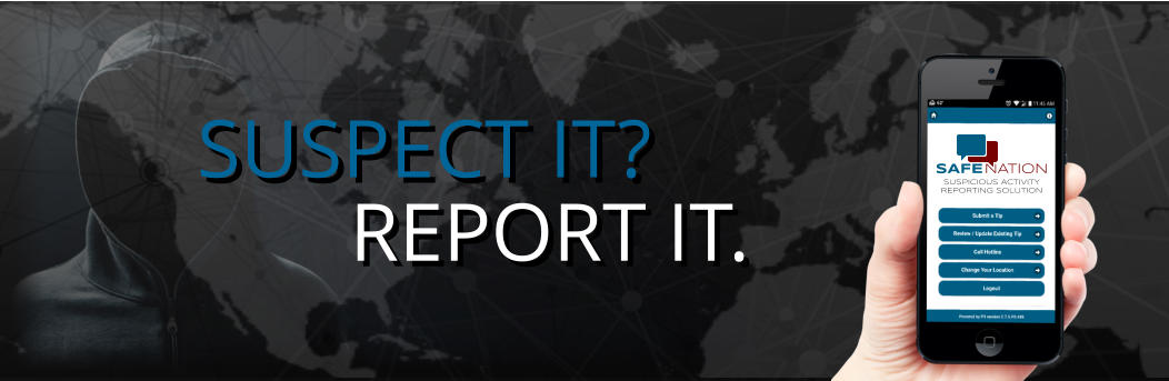 SUSPECT IT? REPORT IT. SUSPICIOUS ACTIVITY  REPORTING SOLUTION